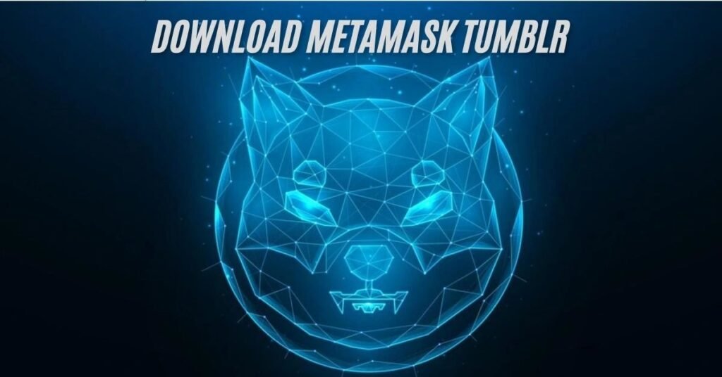 Download MetaMask Tumbl: A Comprehensive Guide